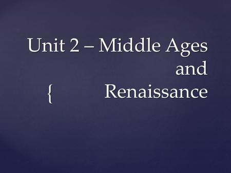 { Unit 2 – Middle Ages and Renaissance. 476 1450 400 600 Christian 600 850 Gregorian plainsong 850 1150 Polyphony 1150 1450 Gothic.