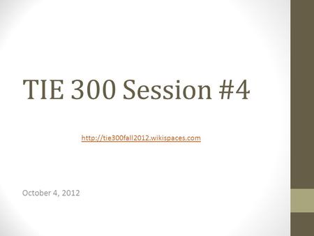 TIE 300 Session #4 October 4, 2012