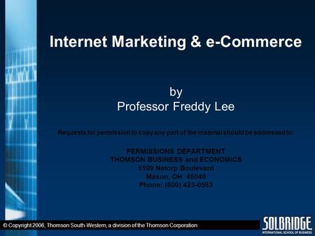 © Copyright 2006, Thomson South-Western, a division of the Thomson Corporation Internet Marketing & e-Commerce by Professor Freddy Lee Requests for permission.