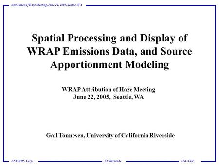 UC Riverside Attribution of Haze Meeting, June 22, 2005, Seattle, WA UNC/CEPENVIRON Corp. Spatial Processing and Display of WRAP Emissions Data, and Source.