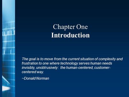 Chapter One Introduction The goal is to move from the current situation of complexity and frustration to one where technology serves human needs invisibly,