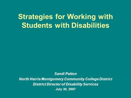 Strategies for Working with Students with Disabilities Sandi Patton North Harris Montgomery Community College District District Director of Disability.