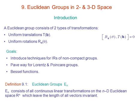 Introduction A Euclidean group consists of 2 types of transformations: Uniform translations T(b). Uniform rotations R n (  ). Goals: Introduce techniques.