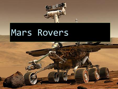 Mars Rovers. Goal The goal of the Mars Exploration Rover Mission was to search for and study a wide range of rocks and soil that could suggest a history.