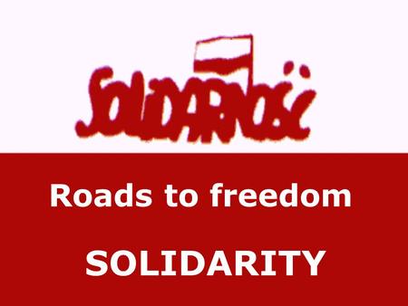 Roads to freedom SOLIDARITY. Sandwiched between Germany and Russia, Poland is under constant threat of invasion from the time of its formation in the.
