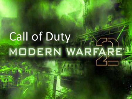 Call of Duty. The sixth chapter of the Call of Duty series and the sequel to Call of Duty 4: Modern Warfare. (aka :CoD, MW2, or just MW2) FPS video game.