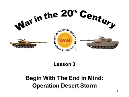 Lesson 3 Begin With The End in Mind: Operation Desert Storm 1.