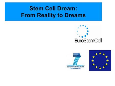 Stem Cell Dream: From Reality to Dreams. EuroStemCell is a unique partnership of European scientists, clinicians, ethicists, social scientists and science.