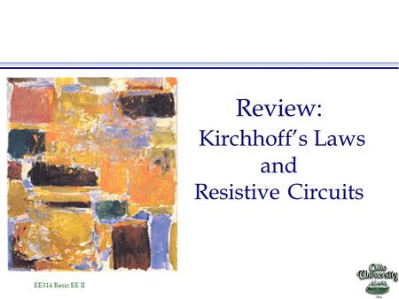 EE314 Basic EE II Review: Kirchhoff’s Laws and Resistive Circuits.