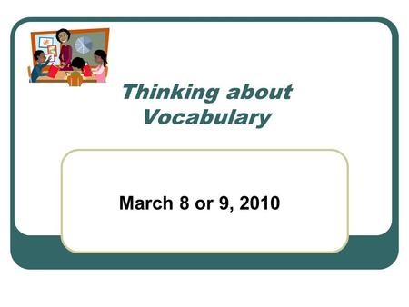 Thinking about Vocabulary March 8 or 9, 2010. Don’t forget language barriers other than vocabulary Sentence complexity, active vs. passive “What you have.