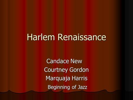 Harlem Renaissance Candace New Courtney Gordon Marquaja Harris Beginning of Jazz Beginning of Jazz.