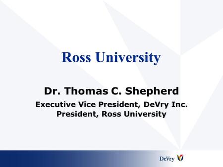 Executive Vice President, DeVry Inc. President, Ross University