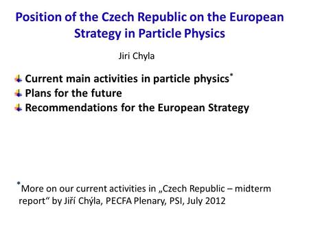 Position of the Czech Republic on the European Strategy in Particle Physics Current main activities in particle physics * Plans for the future Recommendations.
