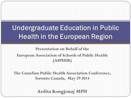 Presentation on Behalf of the European Association of Schools of Public Health (ASPHER) The Canadian Public Health Association Conference, Toronto Canada,