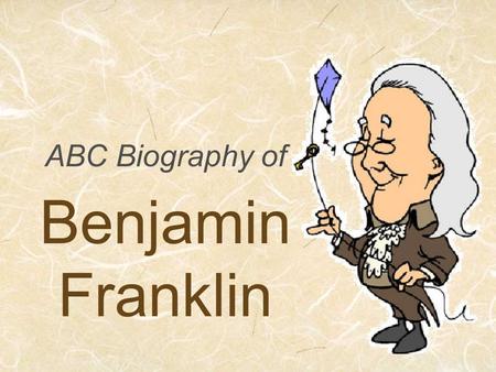 ABC Biography of Benjamin Franklin. Although Ben Franklin was born in Boston, the city of Philadelphia was known as his home. Benjamin’s father wanted.