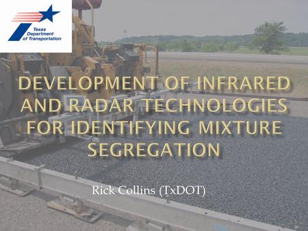 Rick Collins (TxDOT).  Historically segregation thought of as mechanical (gradation) phenomenon  1996 – WSDOT discovered thermal imaging could detect.