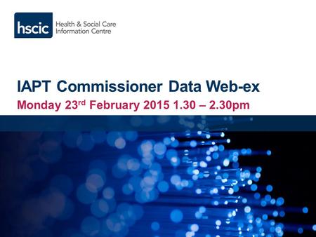 IAPT Commissioner Data Web-ex Monday 23 rd February 2015 1.30 – 2.30pm.