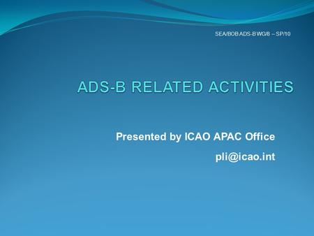 Presented by ICAO APAC Office SEA/BOB ADS-B WG/8 – SP/10.