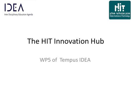 The HIT Innovation Hub WP5 of Tempus IDEA. Basic Requirements Wide concept Interdisciplinary Serves Engineering, Design, Sciences and MOT disciplines.