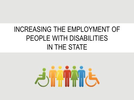 INCREASING THE EMPLOYMENT OF PEOPLE WITH DISABILITIES IN THE STATE.