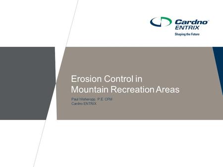 Paul Wisheropp, P.E. CFM Cardno ENTRIX Erosion Control in Mountain Recreation Areas.