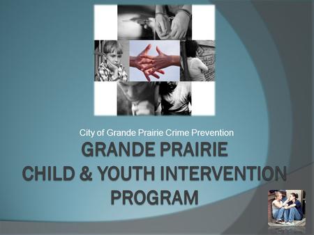 City of Grande Prairie Crime Prevention. HISTORY  SCIF FUNDED 2009-2012 RCMP REFERRALS 12-17YRS- ONE TIME  2010 EXTENDED SERVICES - TO FAMILY MEMBERS.