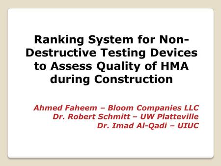 Ranking System for Non- Destructive Testing Devices to Assess Quality of HMA during Construction Ahmed Faheem – Bloom Companies LLC Dr. Robert Schmitt.