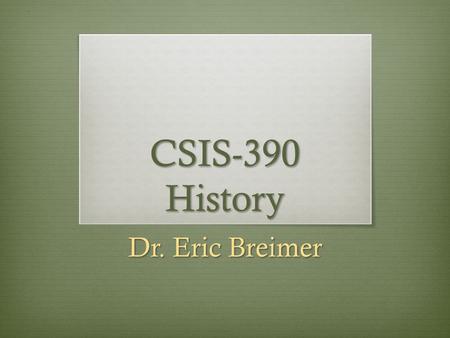 CSIS-390 History Dr. Eric Breimer. Syllabus 1. Google “Eric Breimer” 2. Click on first link 3. Click on CSIS-390 4. Click on Syllabus.