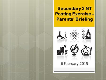 Secondary 3 NT Posting Exercise – Parents’ Briefing 6 February 2015.