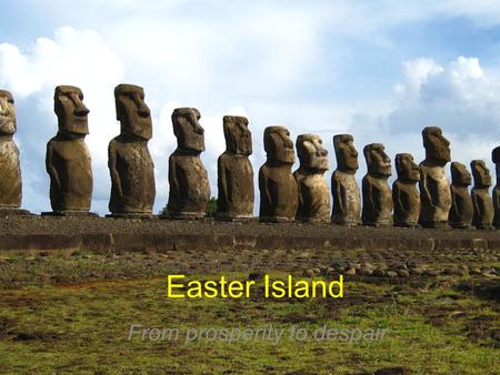 Easter Island From prosperity to despair. Pre-listening Have you ever heard about Easter island?  south Pacific Ocean, west and slightly north of Santiago,