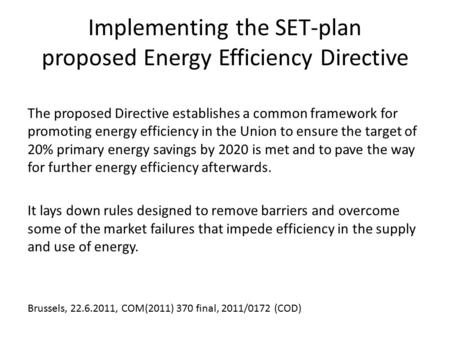 Implementing the SET-plan proposed Energy Efficiency Directive The proposed Directive establishes a common framework for promoting energy efficiency in.