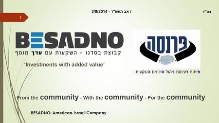 1 פיתוח רעיונות ניהול סיכונים השקעות ‘Investments with added value’ From the community - With the community - For the community BESADNO: American-Israeli.