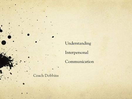 Understanding Interpersonal Communication Coach Dobbins.