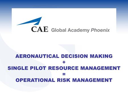 AERONAUTICAL DECISION MAKING + SINGLE PILOT RESOURCE MANAGEMENT = OPERATIONAL RISK MANAGEMENT.