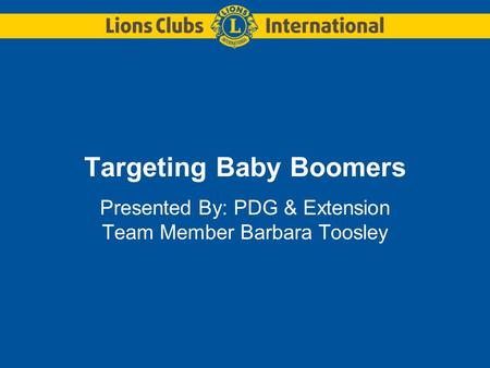 Targeting Baby Boomers Presented By: PDG & Extension Team Member Barbara Toosley.