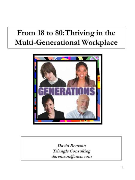 1 From 18 to 80:Thriving in the Multi-Generational Workplace David Remson Triangle Consulting