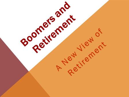Boomers and Retirement A New View of Retirement. Facts About Boomers By 2030, 20% of the population is projected to be over 65 years of age. Americans.
