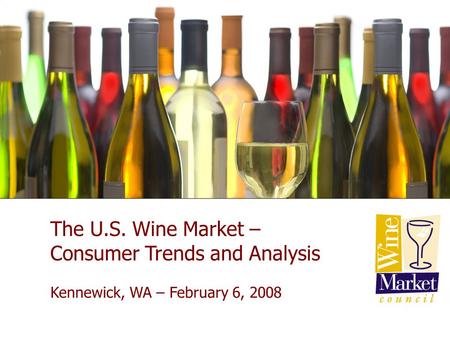 New York City January 23, 2007 The U.S. Wine Market – Consumer Trends and Analysis Kennewick, WA – February 6, 2008.