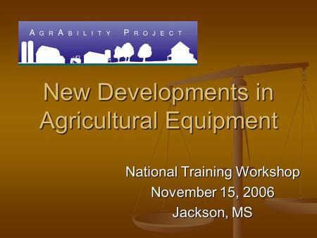 New Developments in Agricultural Equipment National Training Workshop November 15, 2006 Jackson, MS.