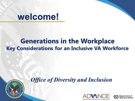 Welcome! Generations in the Workplace Key Considerations for an Inclusive VA Workforce Office of Diversity and Inclusion.