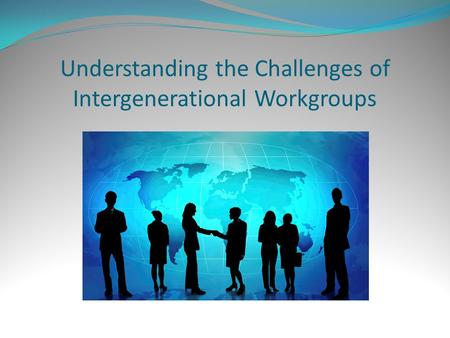 Understanding the Challenges of Intergenerational Workgroups.