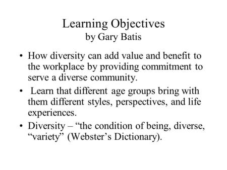 Learning Objectives by Gary Batis How diversity can add value and benefit to the workplace by providing commitment to serve a diverse community. Learn.