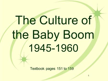 1 The Culture of the Baby Boom 1945-1960 Textbook pages 151 to 159.