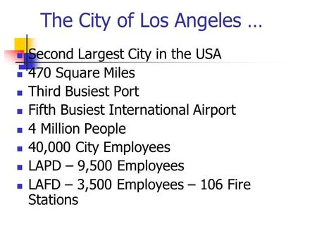 The City of Los Angeles … Second Largest City in the USA 470 Square Miles Third Busiest Port Fifth Busiest International Airport 4 Million People 40,000.