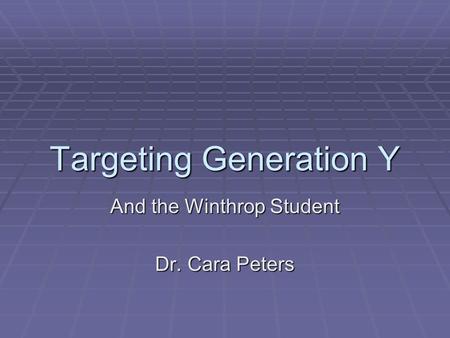 Targeting Generation Y And the Winthrop Student Dr. Cara Peters.
