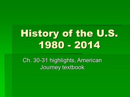 History of the U.S. 1980 - 2014 Ch. 30-31 highlights, American Journey textbook.
