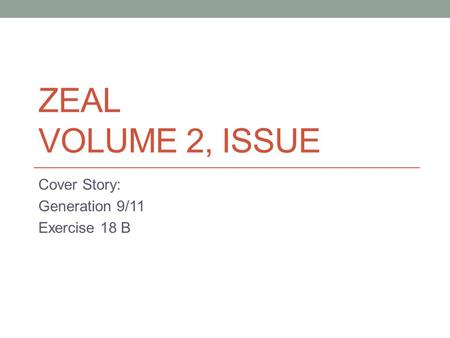 ZEAL VOLUME 2, ISSUE Cover Story: Generation 9/11 Exercise 18 B.