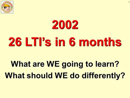 1 2002 26 LTI’s in 6 months What are WE going to learn? What should WE do differently?