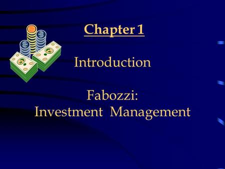 Chapter 1 Introduction Fabozzi: Investment Management.