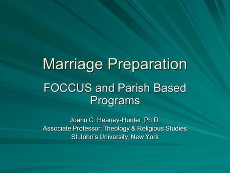 Marriage Preparation FOCCUS and Parish Based Programs Joann C. Heaney-Hunter, Ph.D. Associate Professor: Theology & Religious Studies St.John’s University,